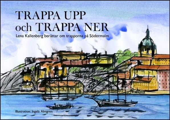 Lena Kallenberg : Trappa upp och trappa ner : Lena Kallenberg berättar om trapporna på Södermalm