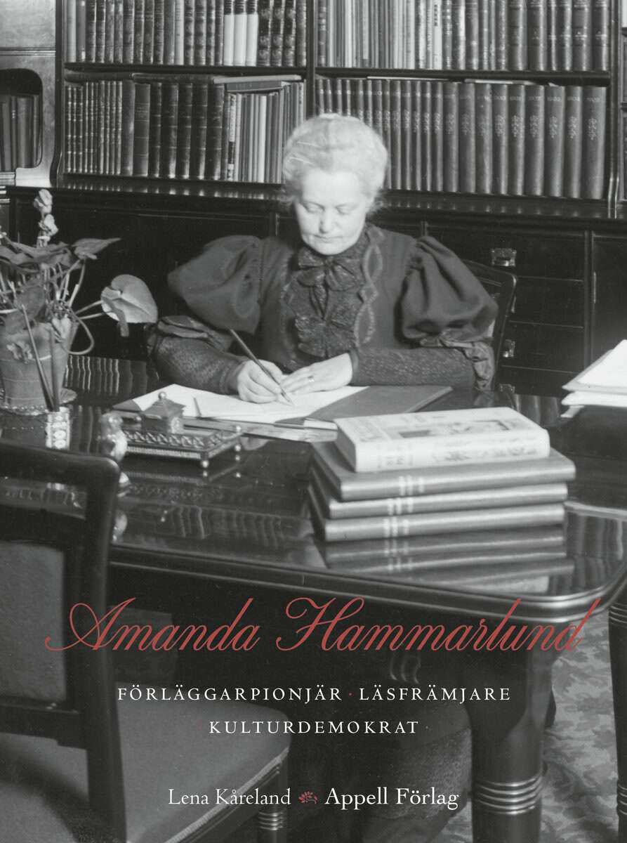 Lena Kåreland : Amanda Hammarlund. Förläggarpionjär, läsfrämjare, kulturdemokrat