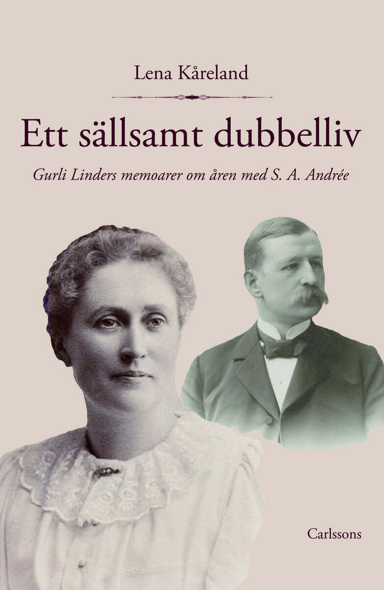 Lena Kåreland : Ett sällsamt dubbelliv : Gurli Linders memoarer om åren med S. A. Andrée