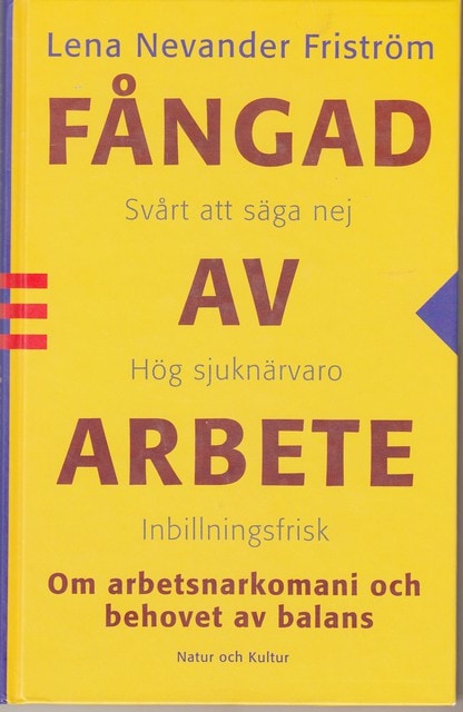 LENA. NEVANDER FRISTRÖM : Fångad av arbete Om arbetsnarkomani och behovet av balans