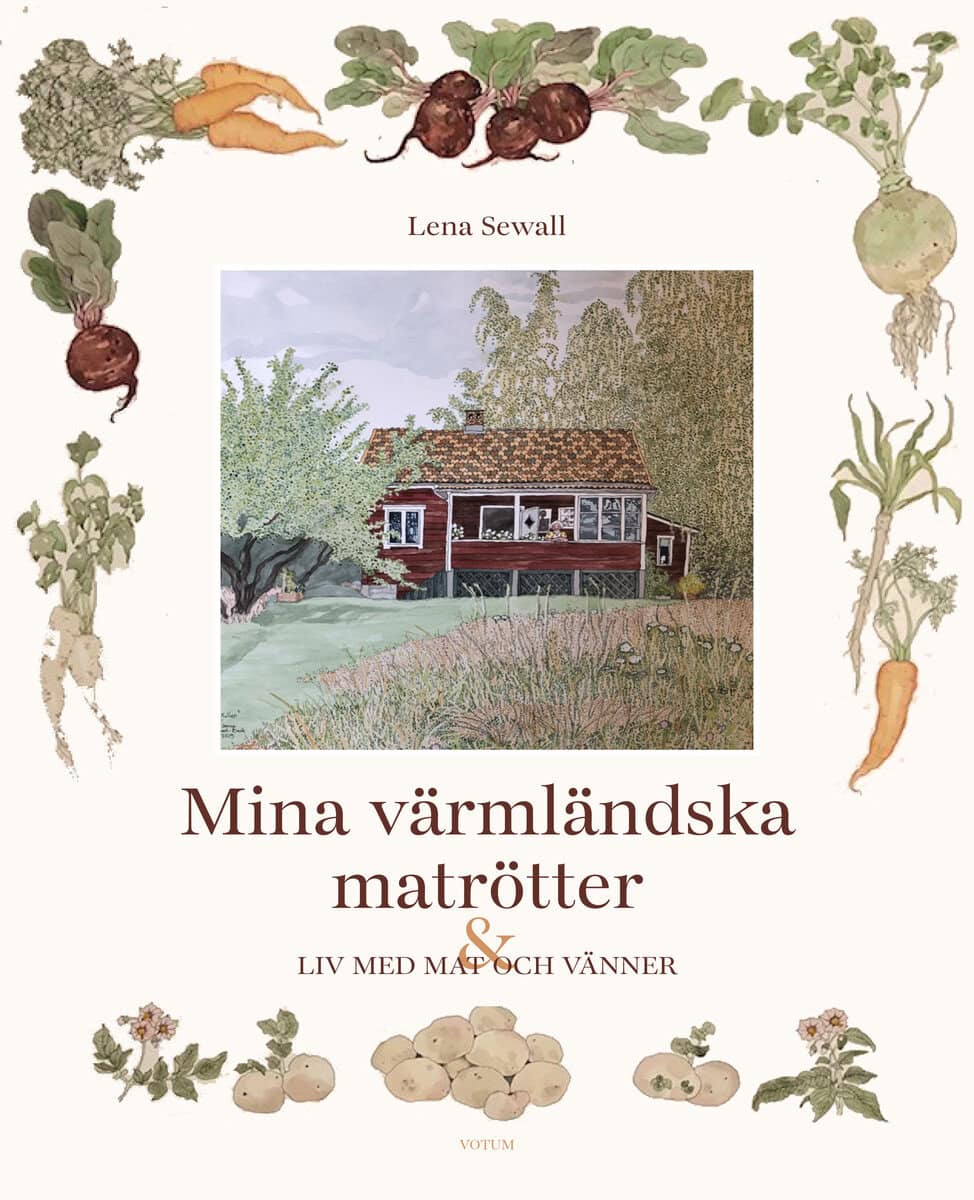 Lena Sewall : Mina värmländska matrötter : ett liv med mat och vänner