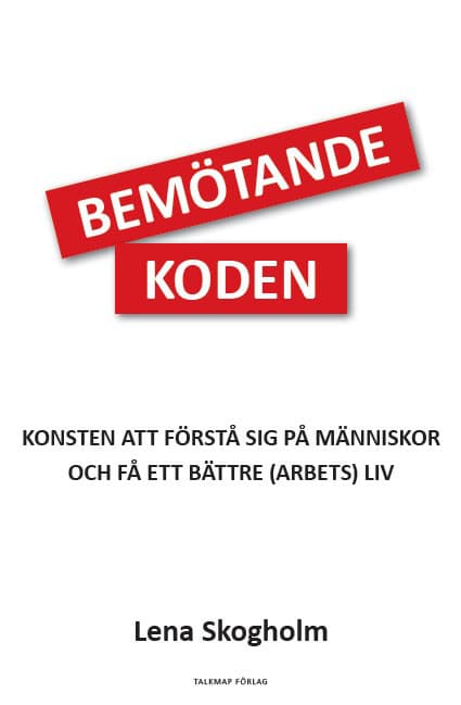 Lena Skogholm : Bemötandekoden : konsten att förstå sig på människor och få ett bättre (arbets)liv