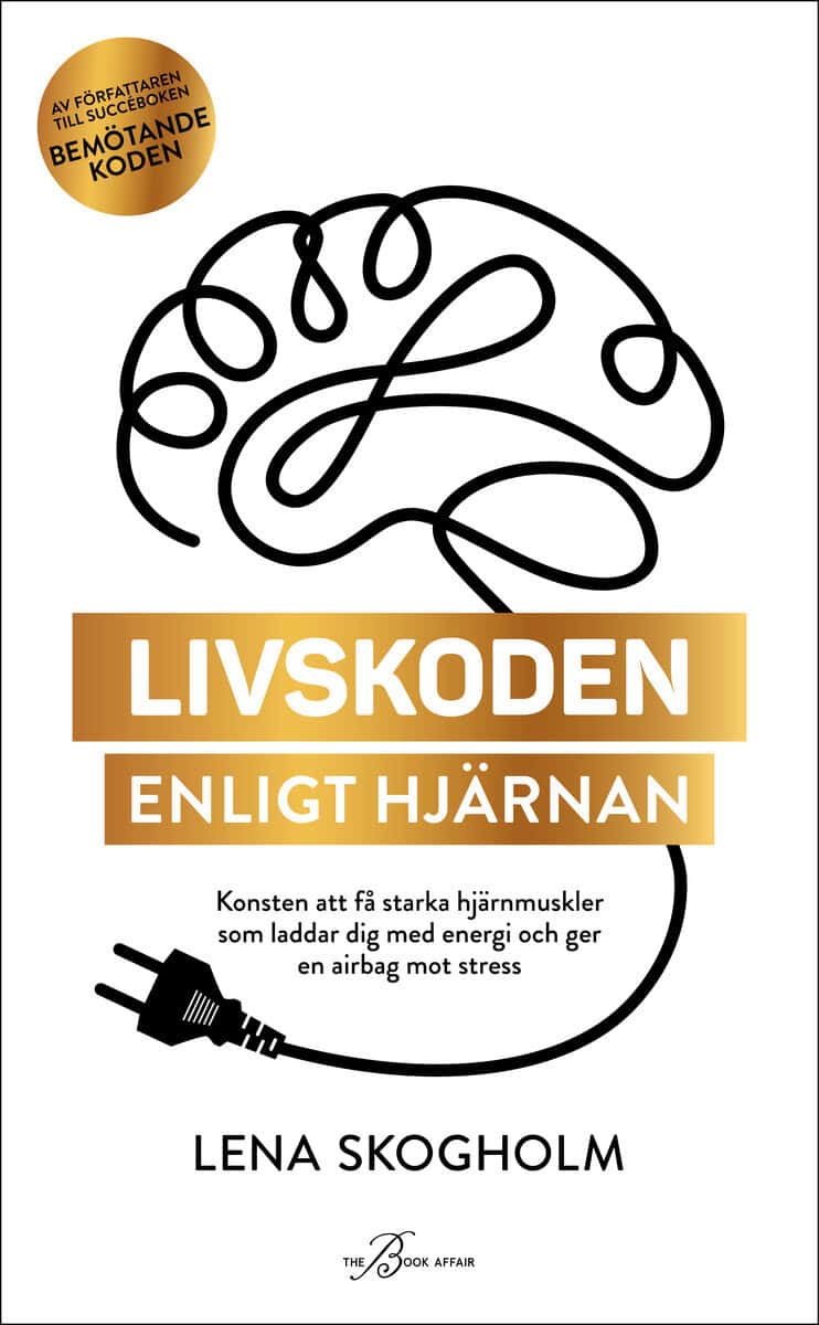 Lena Skogholm : Livskoden enligt hjärnan : konsten att få starka hjärnmuskler som laddar dig med energi och ger en airbag mot stress