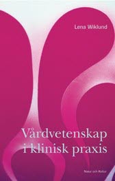 Lena Wiklund Gustin : Vårdvetenskap i klinisk praxis