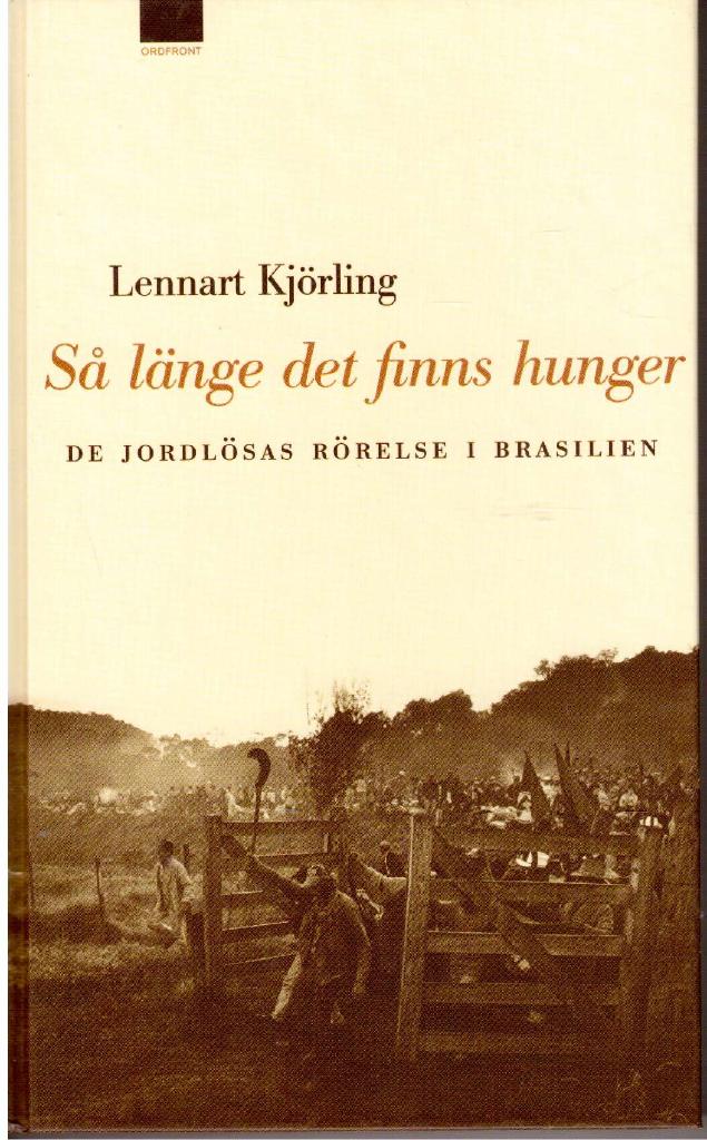 Lennart Kjörling : Så länge det finns hunger. De jordlösas rörelse i Brasilien