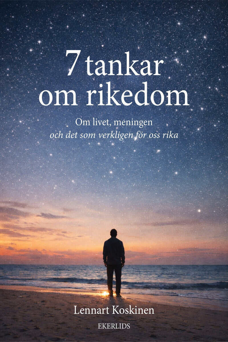 Lennart Koskinen : 7 tankar om rikedom - om livet, meningen och det som verkligen gör oss rika