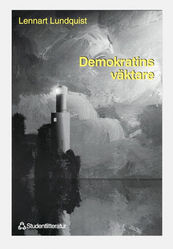 Lennart Lundquist : Demokratins väktare - Ämbetsmännen och vårt offentliga etos