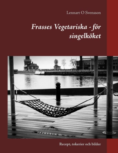 Lennart O Svensson : Frasses Vegetariska - för singelköket : Recept, tokerier och bilder
