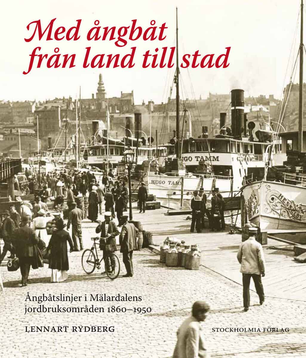 Lennart Rydberg : Med ångbåt från land till stad : ångbåtslinjer i Mälardalens jordbruksområd