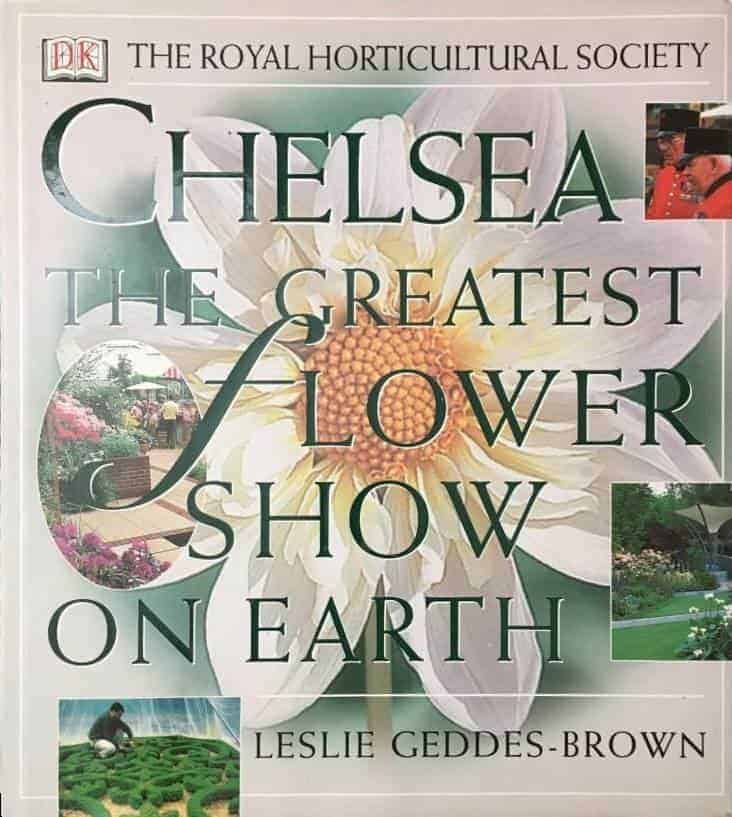 Leslie Geddes-Brown : Chelsea - The greatest flower show on Earth. The Royal Horticultural Society
