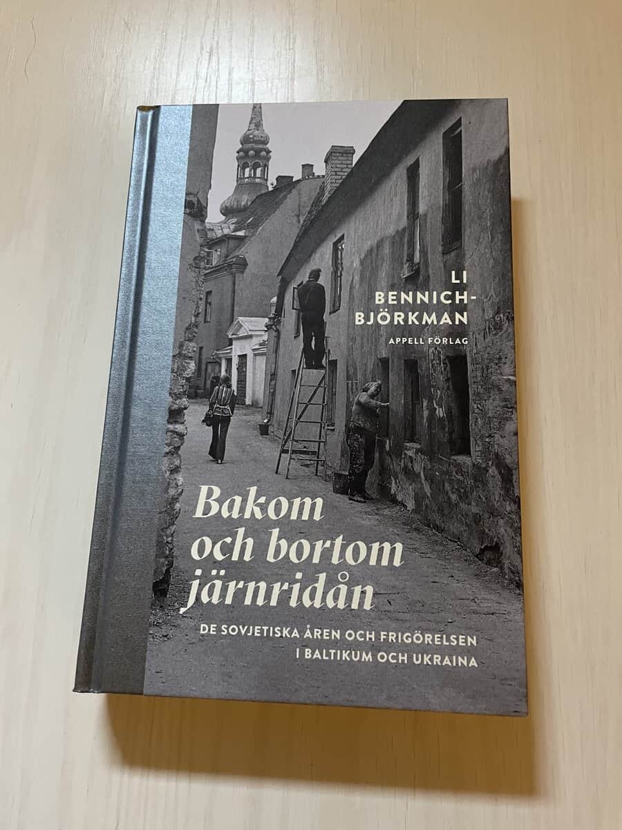 Li Bennich-Björkman : Bakom och bortom järnridån de sovjetiska åren och frigörelsen i Baltikum och Ukraina