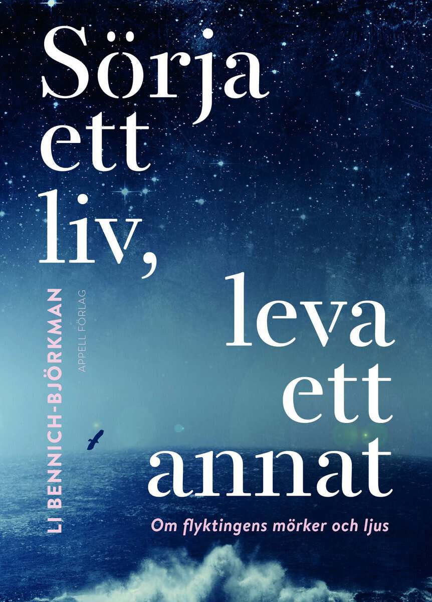 Li Bennich-Björkman : Sörja ett liv, leva ett annat : om flyktingens mörker och ljus
