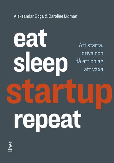 Lidman, Caroline ; Goga, Aleksandar : Eat, sleep, startup, repeat : att starta, driva och få ett bolag att växa