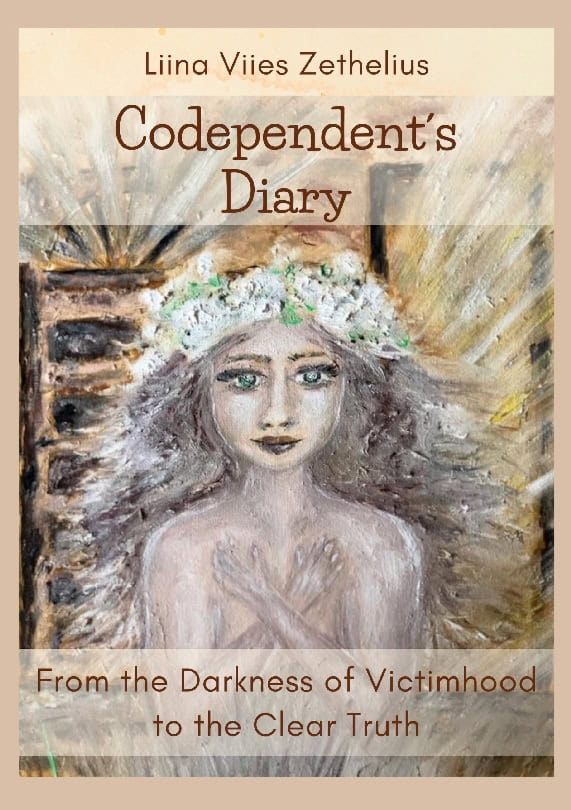 Liina Viies Zethelius : Codependent´s diary : from the darkness of victimhood to the clear truth