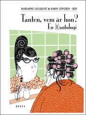 Liliequist, Marianne ; Lövgren, Karin : Tanten, vem är hon?: en (t)antologi