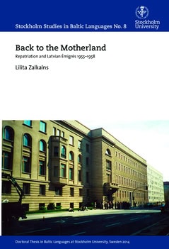 Lilita Zalkalns : Back to the motherland : repatriation and Latvian émigrés 1955-1958