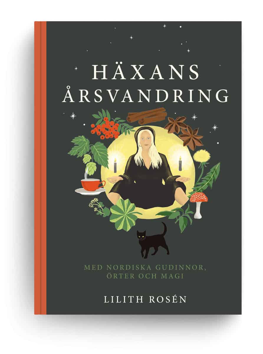 Lilith Rosén : Häxans årsvandring : med nordiska gudinnor, örter och magi