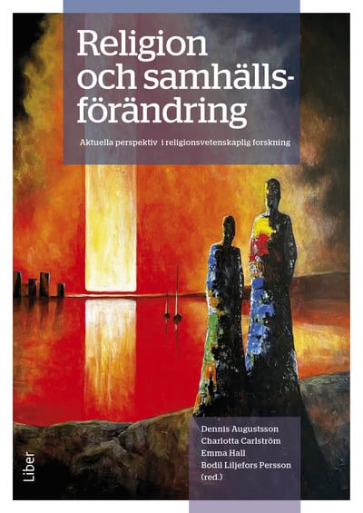 Liljefors Persson, Bodil ; Hall, Emma ; Augustsson, Dennis ; Carlström, Charlotta : Religion och samhällsförändring : aktuella perspektiv i religionsvetenskaplig forskning