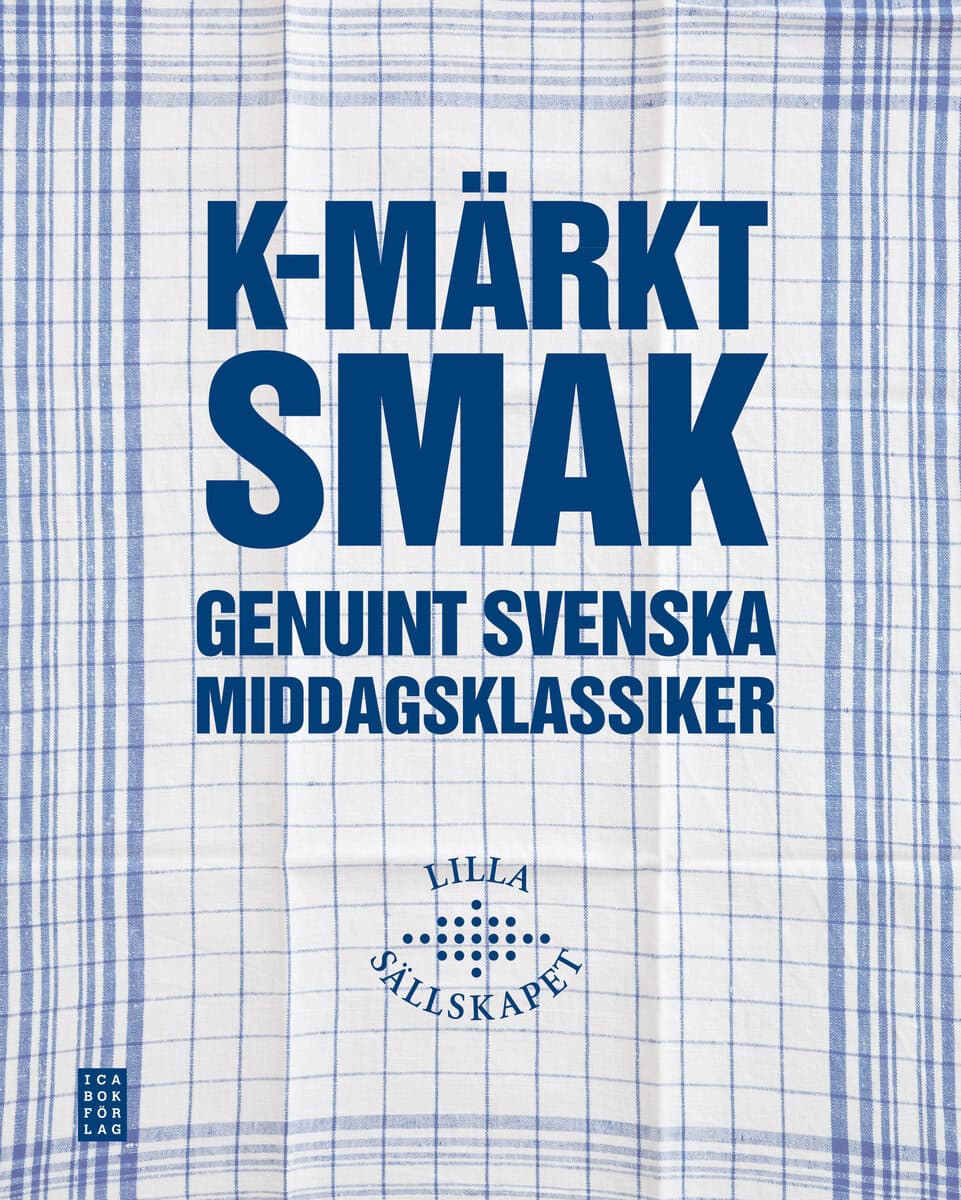 Lilla Sällskapet : K-märkt smak : genuint svenska middagsklassiker