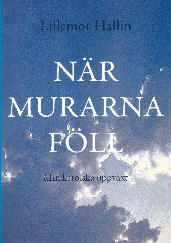 Lillemor Hallin : När murarna föll : min katolska uppväxt