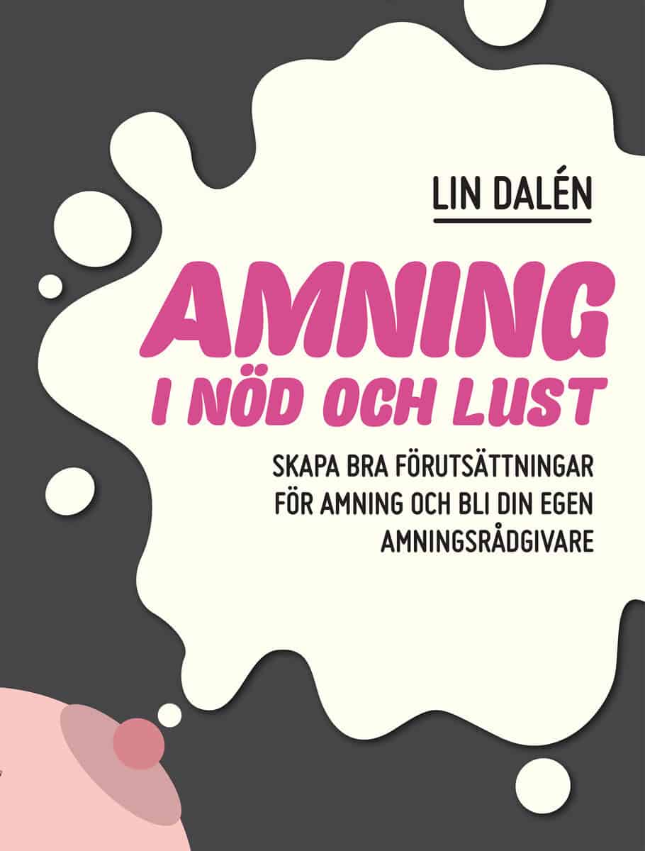 Lin Dalén : Amning i nöd och lust : skapa de bästa förutsättningarna för amning och bli din egen amningsrådgivare