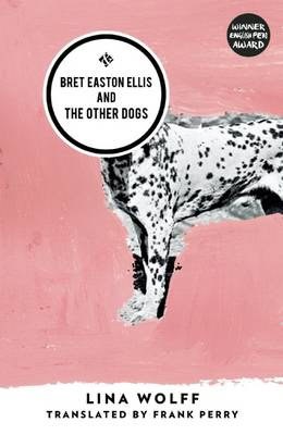 Lina Wolff : Bret Easton Ellis and the Other Dogs