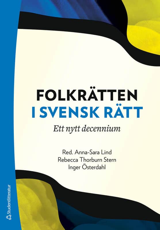 Lind, Anna-Sara ; Thorburn Stern, Rebecca ; Österdahl, Inger ; Almqvist, Jessica ; Asp, Petter ; Bohman, Brita ; Bruce, Anna ; Brännström, Malin ; Cejie, Katia ; Ehrenkrona, Carl Henrik ; Ericson, Marika ; Herzfeld Olsson, Petra ; Lamont, Carina ; Lerwall, Lotta ; Litins'ka, Yana ; Mahmoudi, Said ; Nilsson, Annika ; Noll, Gregor ; Ramberg, Anne ; Ruotsi, Mikael ; Sjöholm, Maria ; Åhman, Joachim : Folkrätten i svensk rätt : ett nytt decennium