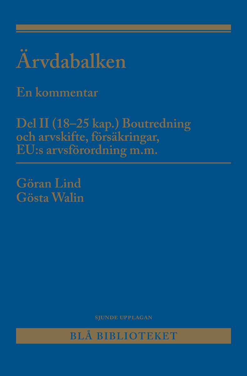 Lind, Göran ; Walin, Gösta : Ärvdabalken : En kommentar Del II (18-25 kap.) Boutredning och arvskifte, försäkringar, EU:s arvsförordning m.m.