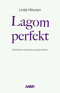 Linda Hiltunen : Lagom perfekt : erfarenheter av ohälsa bland unga tjejer och killar