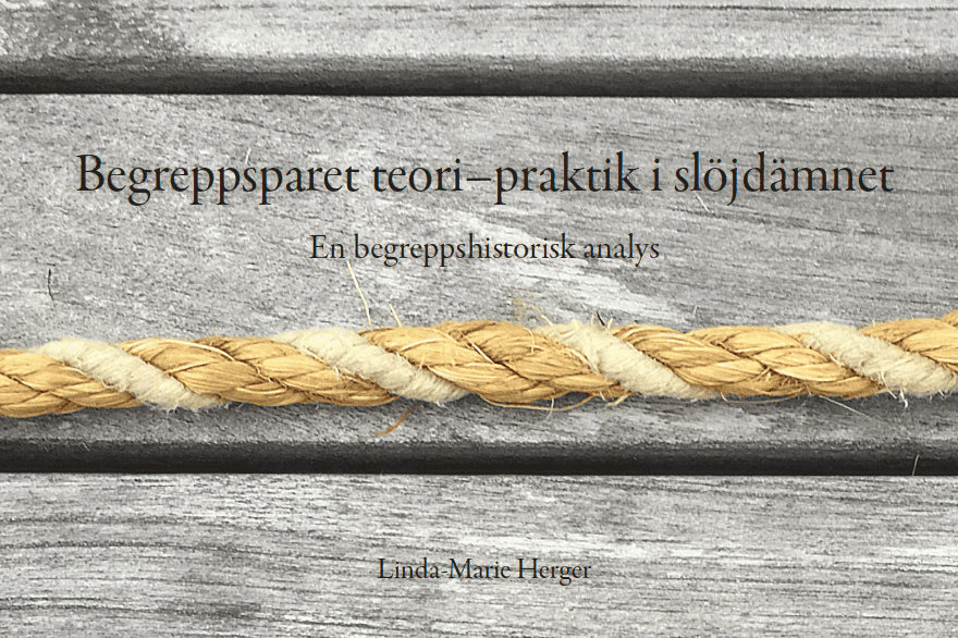 Linda-Marie Herger : Begreppsparet teori–praktik i slöjdämnet