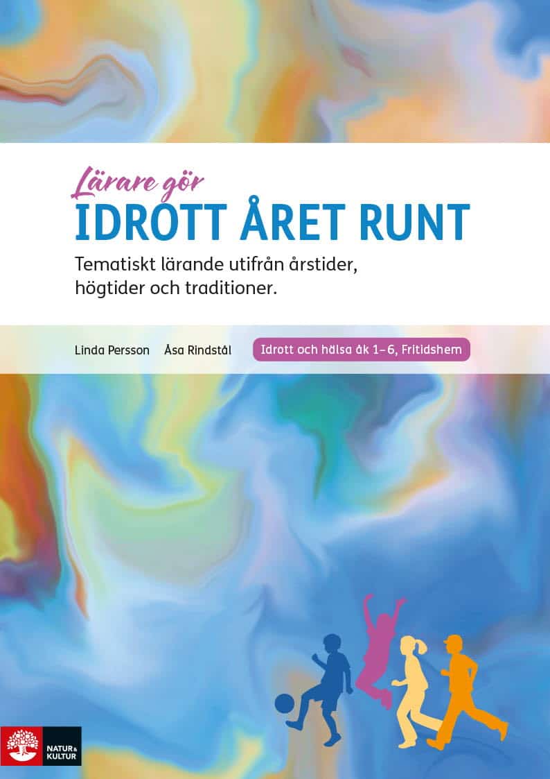 Rindstål, Åsa ; Persson, Linda : Lärare Gör Idrott året runt : Tematiskt lärande utifrån årstider, högtider och traditioner