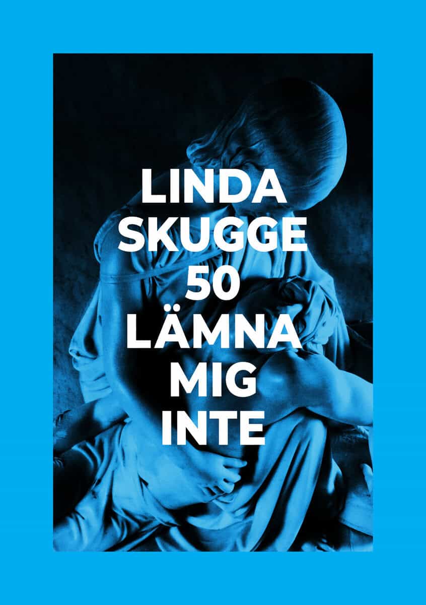 Linda Skugge : 50: Lämna mig inte