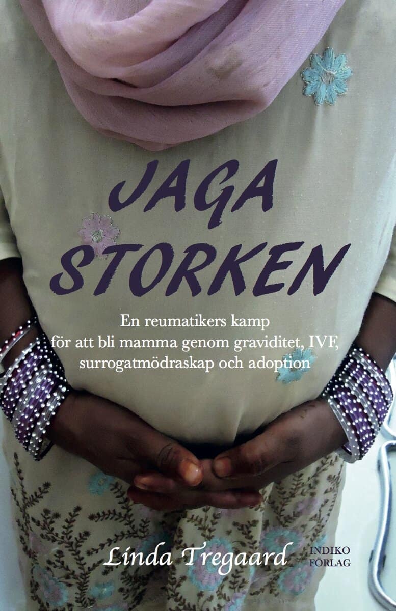 Linda Tregaard : Jaga storken : en reumatikers kamp för att bli mamma genom graviditet, IVF, surrogatmödraskap och adoption