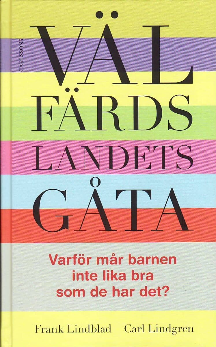 Lindblad, Frank ; Lindgren, Carl : Välfärdslandets gåta : varför mår barnen inte lika bra som de har det?