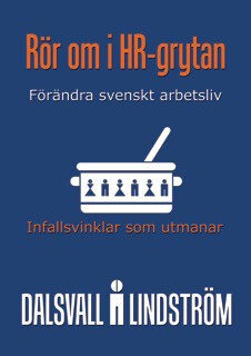 Lindström, Kjell ; Dalsvall, Magnus : Rör om i HR-grytan : infallsvinklar som utmanar - förändra svenskt näringsliv
