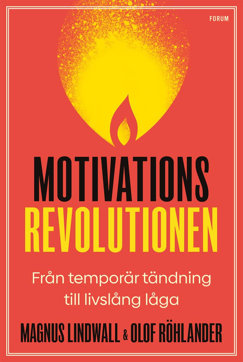 Lindwall, Magnus ; Röhlander, Olof : Motivationsrevolutionen : från temporär tändning till livslång låga