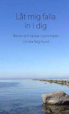 Linnéa Regnlund : Låt mig falla in i dig : böner och tankar i sommaren