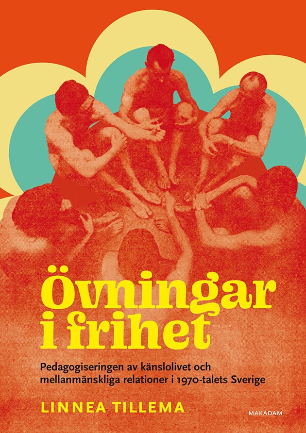 Linnea Tillema : Övningar i frihet : pedagogiseringen av känslolivet och mellanmänskliga relationer i 1970-talets Sverige
