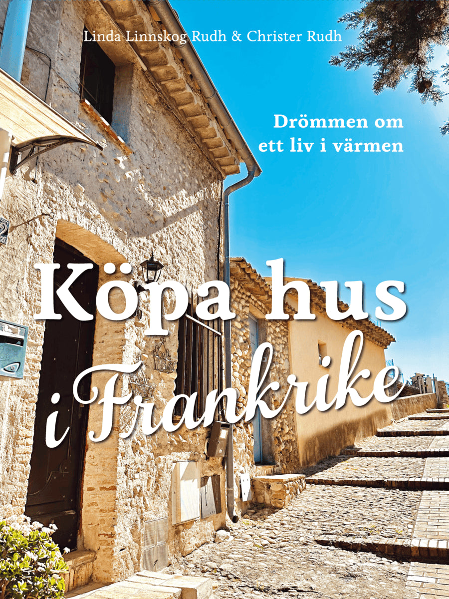 Linnskog Rudh, Linda ; Rudh, Christer : Köpa hus i Frankrike : drömmen om ett liv i värmen