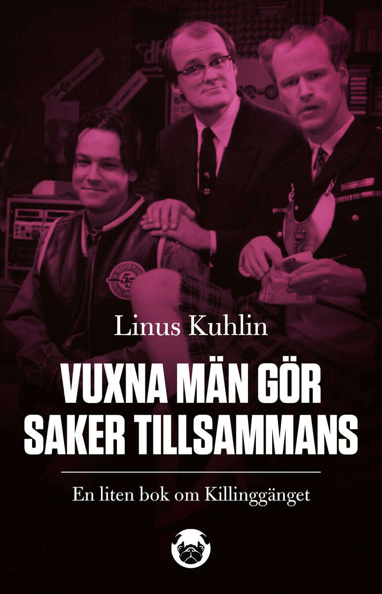 Linus Kuhlin : Vuxna män gör saker tillsammans : en liten bok om Killinggänget