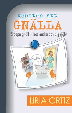 Liria Ortiz : Konsten att gnälla : stoppa gnäll - hos andra och dig själv