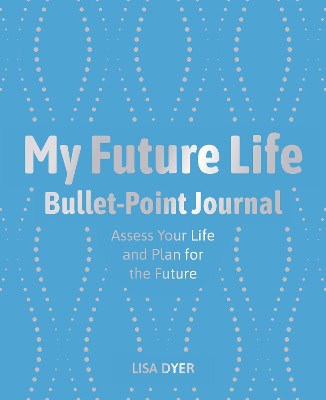 Lisa Dyer : My Future Life Bullet Point Journal