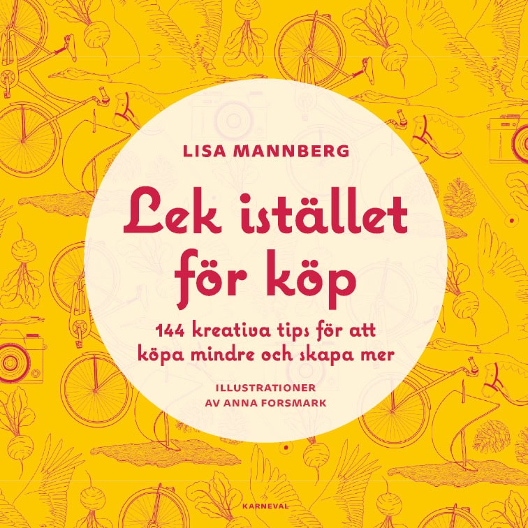 Lisa Mannberg : Lek istället för köp : 144 kreativa tips för att köpa mindre och skapa mer