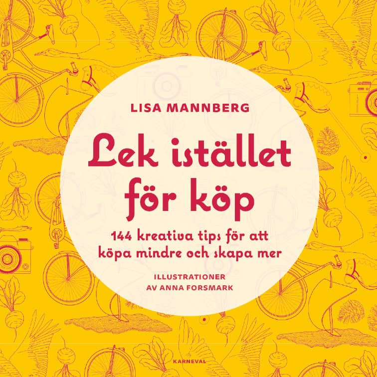 Lisa Mannberg : Lek istället för köp : 144 kreativa tips för att köpa mindre och skapa mer