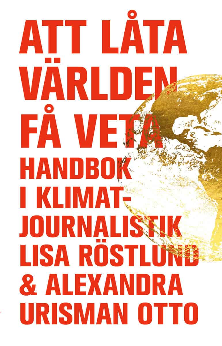Röstlund, Lisa ; Urisman Otto, Alexandra : Att låta världen få veta : handbok i klimatjournalistik