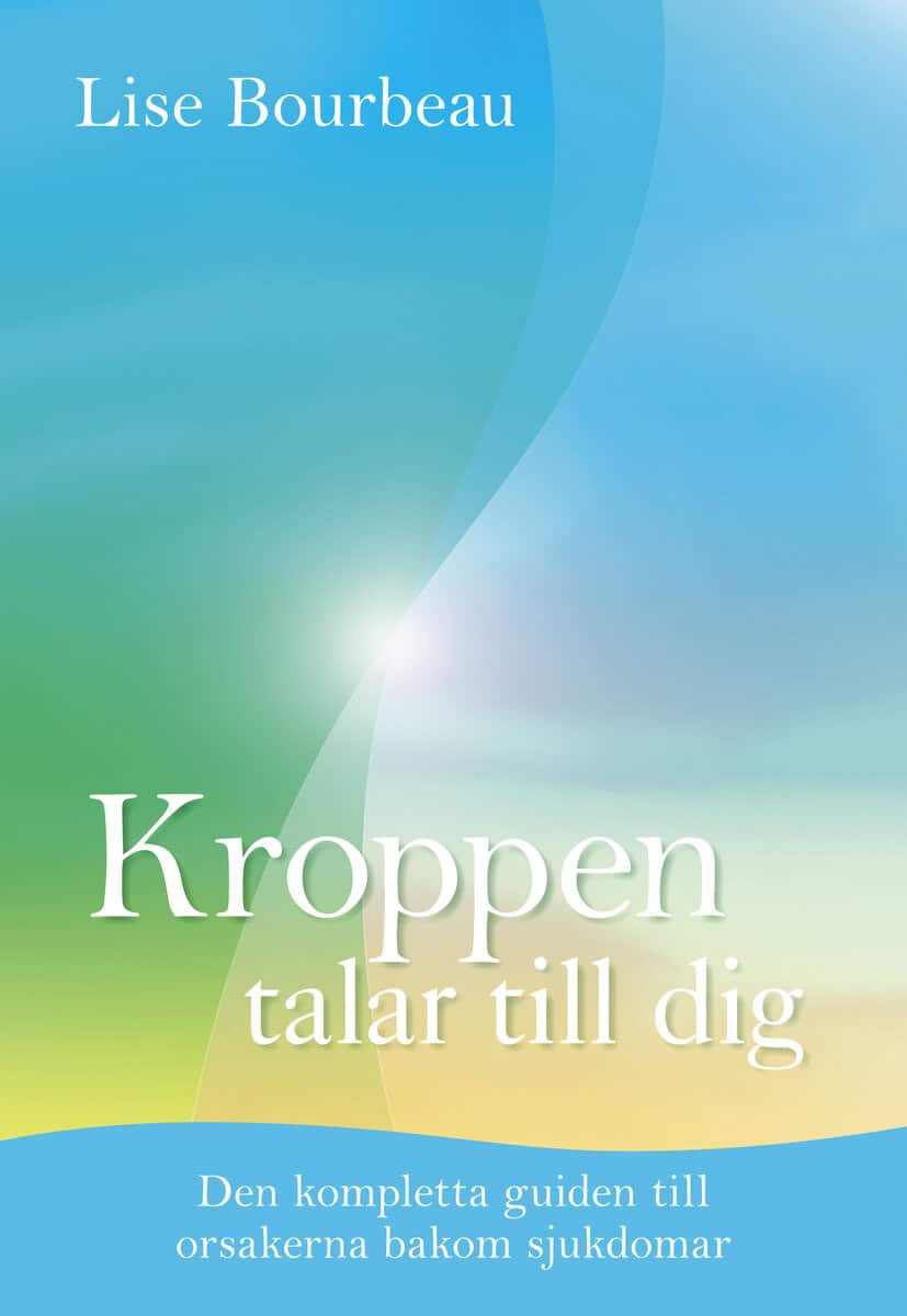 Lise Bourbeau : Kroppen talar till dig : Den kompletta guiden till orsakerna bakom sjukdomar