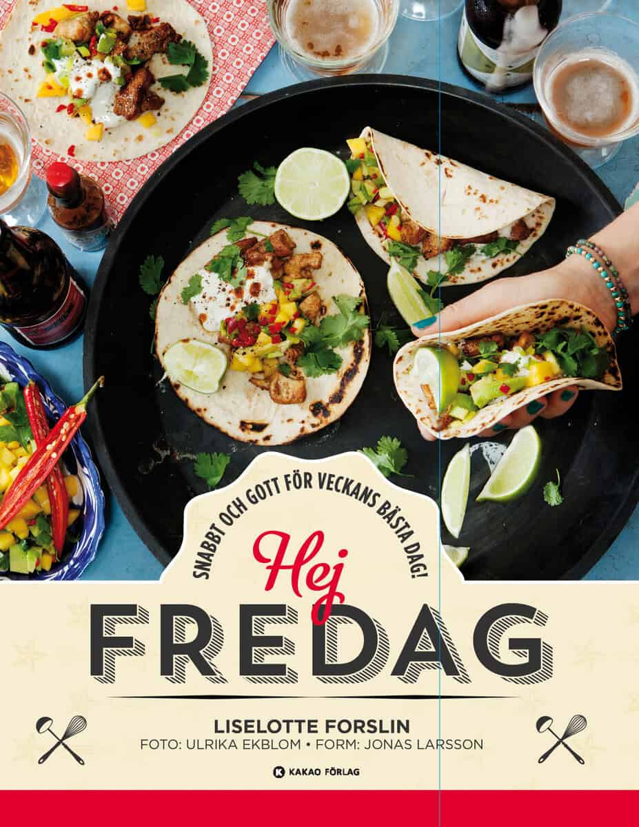 Liselotte Forslin : Hej fredag : snabbt och gott för veckans bästa dag!