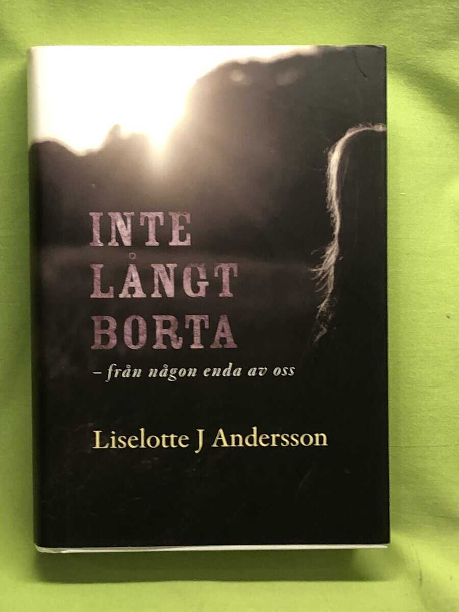 Liselotte J. Andersson : Inte långt borta – från någon enda av oss