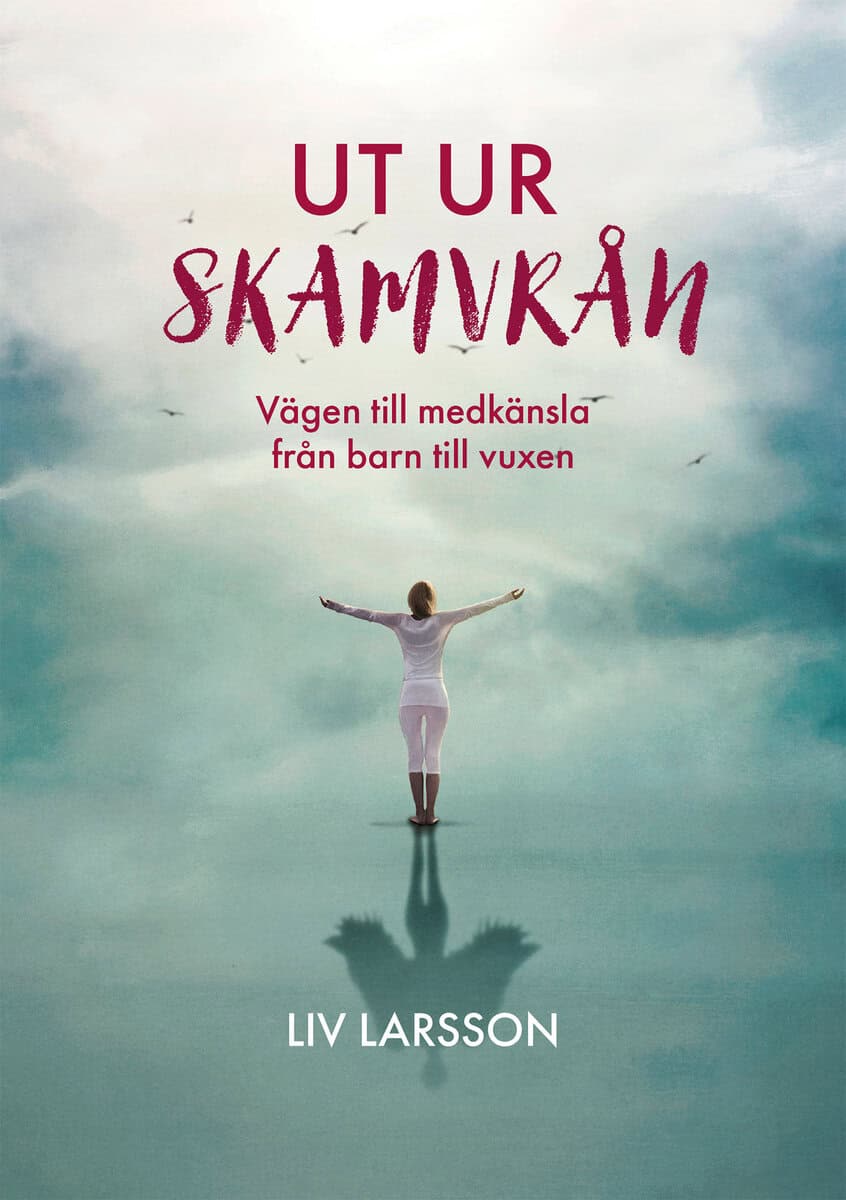 Liv Larsson : Ut ur skamvrån - vägen till medkänsla från barn till vuxen