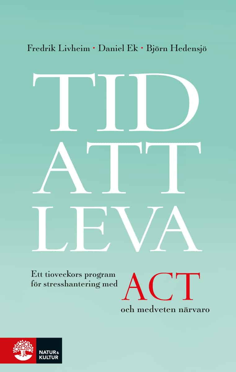 Livheim, Fredrik ; Ek, Daniel ; Hedensjö, Björn : Tid att leva : ett tioveckors program för stresshantering med ACT och medveten närvaro